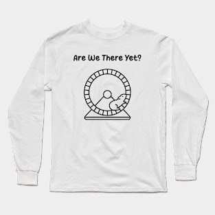 Are We There Yet ? Long Sleeve T-Shirt